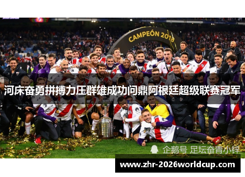 河床奋勇拼搏力压群雄成功问鼎阿根廷超级联赛冠军