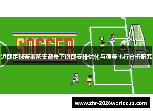 近期足球赛事密集背景下假期安排优化与观赛出行分析研究