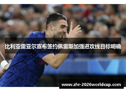 比利亚雷亚尔宣布签约佩雷斯加强进攻线目标明确