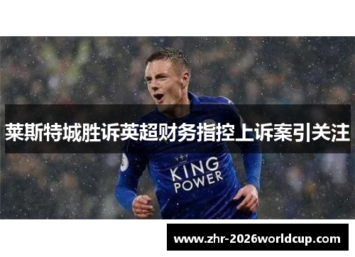莱斯特城胜诉英超财务指控上诉案引关注